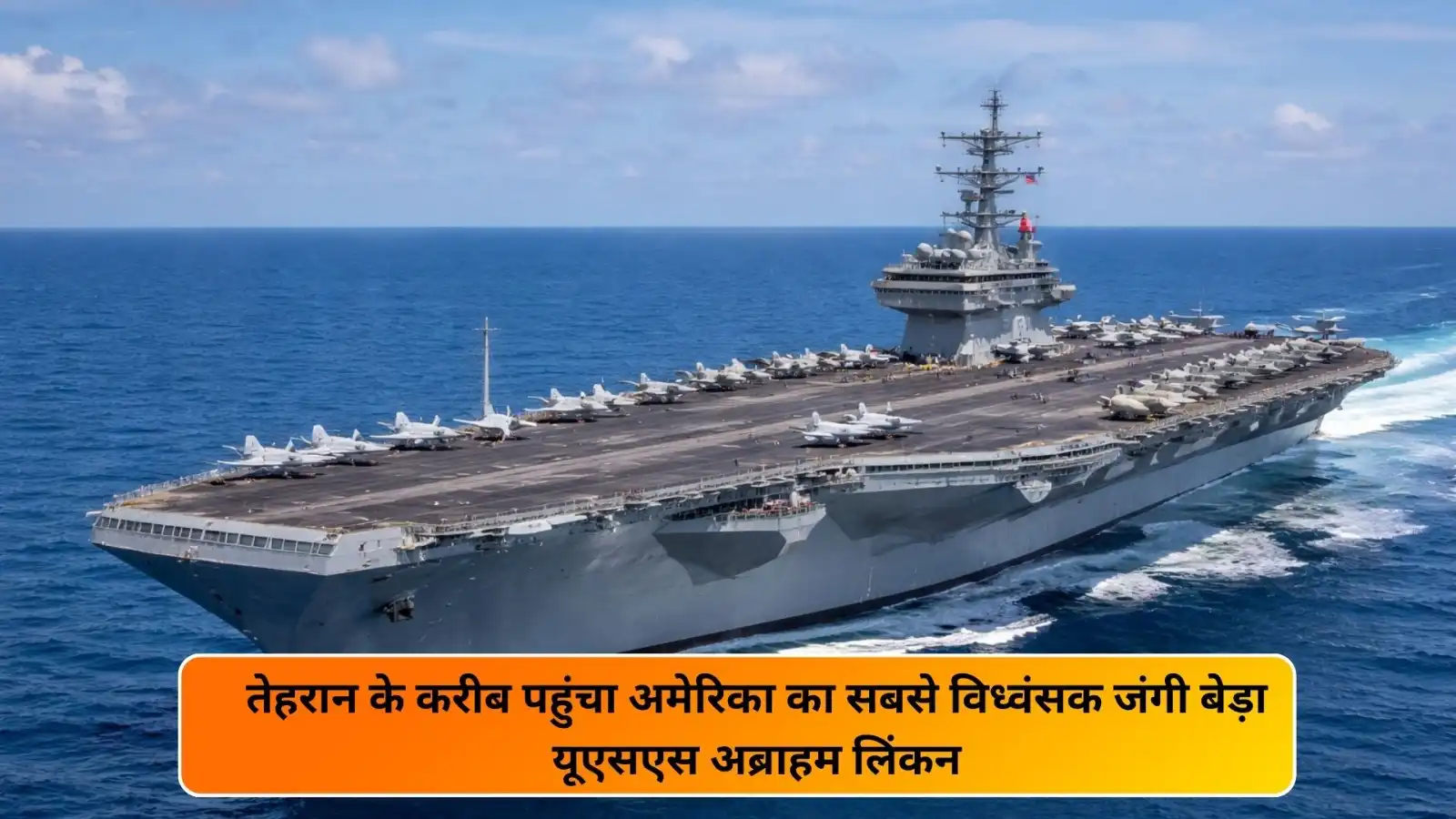 अमेरिका का सबसे विध्वंसक जंगी बेड़ा USS अब्राहम लिंकन पहुंचा तेहरान के करीब, क्या ट्रंप करेंगे ईरान पर हमला?